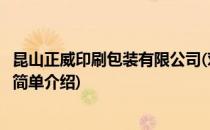 昆山正威印刷包装有限公司(对于昆山正威印刷包装有限公司简单介绍)