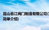 昆山春江阀门制造有限公司(对于昆山春江阀门制造有限公司简单介绍)