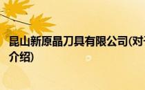 昆山新原晶刀具有限公司(对于昆山新原晶刀具有限公司简单介绍)