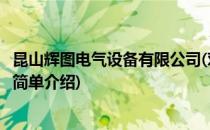 昆山辉图电气设备有限公司(对于昆山辉图电气设备有限公司简单介绍)