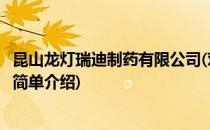昆山龙灯瑞迪制药有限公司(对于昆山龙灯瑞迪制药有限公司简单介绍)