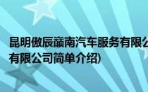 昆明傲辰巅南汽车服务有限公司(对于昆明傲辰巅南汽车服务有限公司简单介绍)