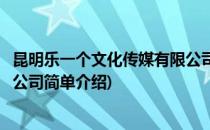 昆明乐一个文化传媒有限公司(对于昆明乐一个文化传媒有限公司简单介绍)