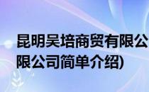 昆明吴培商贸有限公司(对于昆明吴培商贸有限公司简单介绍)