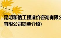 昆明和信工程造价咨询有限公司(对于昆明和信工程造价咨询有限公司简单介绍)