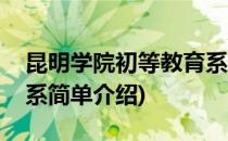 昆明学院初等教育系(对于昆明学院初等教育系简单介绍)