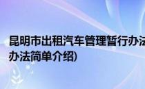 昆明市出租汽车管理暂行办法(对于昆明市出租汽车管理暂行办法简单介绍)