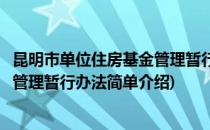 昆明市单位住房基金管理暂行办法(对于昆明市单位住房基金管理暂行办法简单介绍)