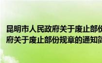 昆明市人民政府关于废止部份规章的通知(对于昆明市人民政府关于废止部份规章的通知简单介绍)