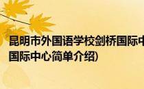昆明市外国语学校剑桥国际中心(对于昆明市外国语学校剑桥国际中心简单介绍)