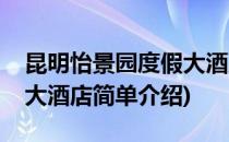 昆明怡景园度假大酒店(对于昆明怡景园度假大酒店简单介绍)