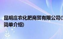 昆明庄农化肥商贸有限公司(对于昆明庄农化肥商贸有限公司简单介绍)