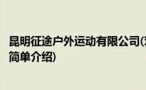 昆明征途户外运动有限公司(对于昆明征途户外运动有限公司简单介绍)