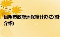 昆明市政府环保审计办法(对于昆明市政府环保审计办法简单介绍)
