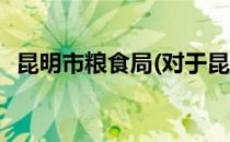 昆明市粮食局(对于昆明市粮食局简单介绍)
