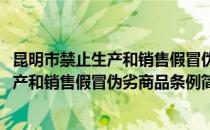 昆明市禁止生产和销售假冒伪劣商品条例(对于昆明市禁止生产和销售假冒伪劣商品条例简单介绍)