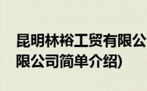 昆明林裕工贸有限公司(对于昆明林裕工贸有限公司简单介绍)