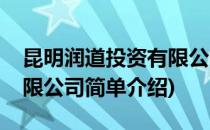昆明润道投资有限公司(对于昆明润道投资有限公司简单介绍)