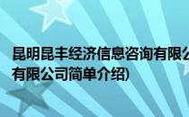 昆明昆丰经济信息咨询有限公司(对于昆明昆丰经济信息咨询有限公司简单介绍)