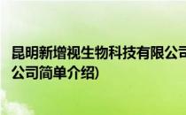 昆明新增视生物科技有限公司(对于昆明新增视生物科技有限公司简单介绍)