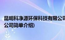 昆明科净源环保科技有限公司(对于昆明科净源环保科技有限公司简单介绍)