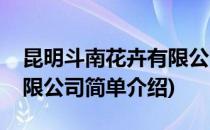 昆明斗南花卉有限公司(对于昆明斗南花卉有限公司简单介绍)