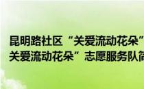 昆明路社区“关爱流动花朵”志愿服务队(对于昆明路社区“关爱流动花朵”志愿服务队简单介绍)