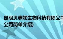 昆明贝泰妮生物科技有限公司(对于昆明贝泰妮生物科技有限公司简单介绍)