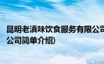 昆明老滇味饮食服务有限公司(对于昆明老滇味饮食服务有限公司简单介绍)