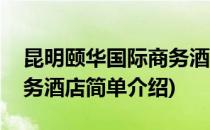 昆明颐华国际商务酒店(对于昆明颐华国际商务酒店简单介绍)