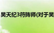 昊天纪3符阵师(对于昊天纪3符阵师简单介绍)