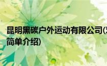 昆明黑碳户外运动有限公司(对于昆明黑碳户外运动有限公司简单介绍)
