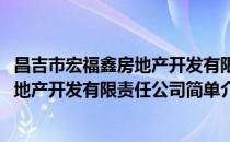昌吉市宏福鑫房地产开发有限责任公司(对于昌吉市宏福鑫房地产开发有限责任公司简单介绍)