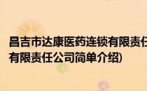 昌吉市达康医药连锁有限责任公司(对于昌吉市达康医药连锁有限责任公司简单介绍)