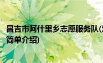 昌吉市阿什里乡志愿服务队(对于昌吉市阿什里乡志愿服务队简单介绍)
