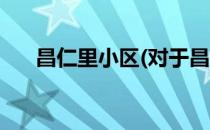 昌仁里小区(对于昌仁里小区简单介绍)