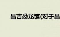 昌吉恐龙馆(对于昌吉恐龙馆简单介绍)