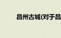 昌州古城(对于昌州古城简单介绍)