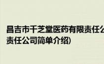 昌吉市千芝堂医药有限责任公司(对于昌吉市千芝堂医药有限责任公司简单介绍)