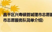 昌平区兴寿镇管城理市志愿服务队(对于昌平区兴寿镇管城理市志愿服务队简单介绍)