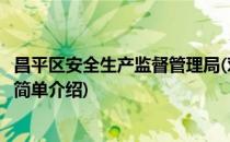 昌平区安全生产监督管理局(对于昌平区安全生产监督管理局简单介绍)