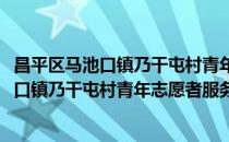 昌平区马池口镇乃干屯村青年志愿者服务队(对于昌平区马池口镇乃干屯村青年志愿者服务队简单介绍)
