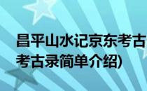 昌平山水记京东考古录(对于昌平山水记京东考古录简单介绍)
