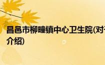 昌邑市柳疃镇中心卫生院(对于昌邑市柳疃镇中心卫生院简单介绍)