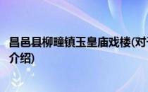 昌邑县柳疃镇玉皇庙戏楼(对于昌邑县柳疃镇玉皇庙戏楼简单介绍)