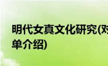 明代女真文化研究(对于明代女真文化研究简单介绍)