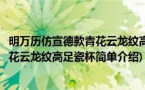 明万历仿宣德款青花云龙纹高足瓷杯(对于明万历仿宣德款青花云龙纹高足瓷杯简单介绍)