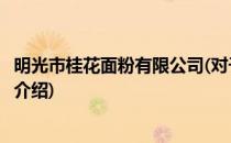 明光市桂花面粉有限公司(对于明光市桂花面粉有限公司简单介绍)