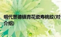 明代景德镇青花瓷寿桃纹(对于明代景德镇青花瓷寿桃纹简单介绍)