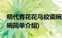 明代青花花鸟纹瓷碗(对于明代青花花鸟纹瓷碗简单介绍)